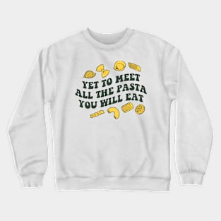 Yet To Meet All the Pasta you Will Eat Crewneck Sweatshirt